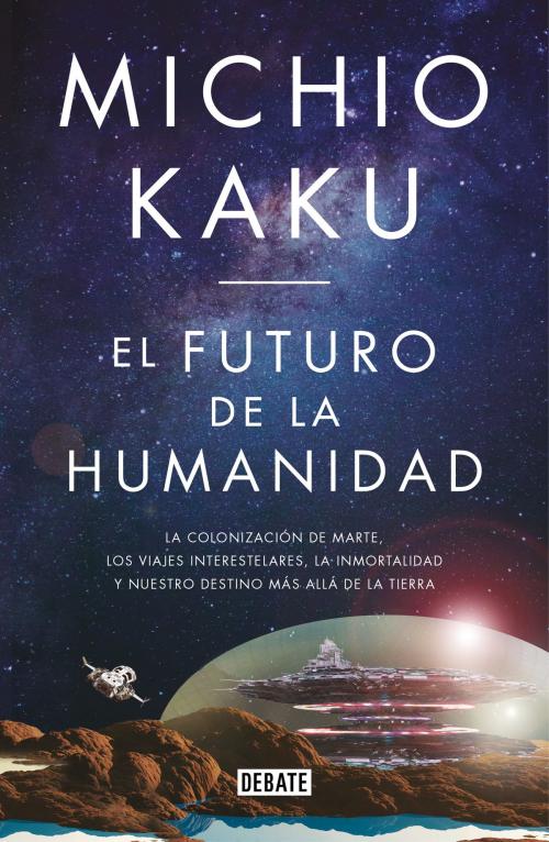 Cover of the book El futuro de la humanidad by Michio Kaku, Penguin Random House Grupo Editorial España