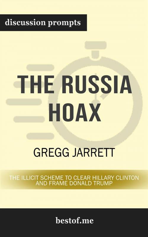 Cover of the book Summary: "The Russia Hoax: The Illicit Scheme to Clear Hillary Clinton and Frame Donald Trump" by Gregg Jarrett | Discussion Prompts by bestof.me, bestof.me