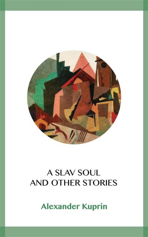 Cover of the book A Slav Soul and Other Stories by Alexander Kuprin, Blackmore Dennett