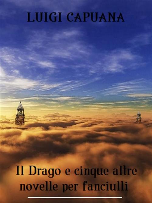 Cover of the book Il Drago e cinque altre novelle per fanciulli by Luigi Capuana, Bauer Books