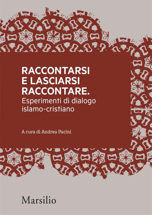 Cover of the book Raccontarsi e lasciarsi raccontare by Andrea Pacini, Francesca Peruzzotti, Paolo Monti, Ines Peta, Bishara Ebeid, Paolo Maggiolini, Stella Coglievina, Antonio Angelucci, Laura Silvia Battaglia, Viviana Premazzi, Abdelmajid Charfi, Fondazione Internazionale Oasis, Marsilio