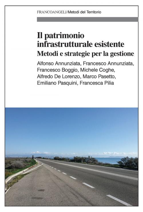 Cover of the book Il patrimonio infrastrutturale esistente by Alfonso Annunziata, Francesco Annunziata, Francesco Boggio, Michele Coghe, Alfredo De Lorenzo, Marco Pasetto, Emiliano Pasquini, Francesca Pilia, Franco Angeli Edizioni