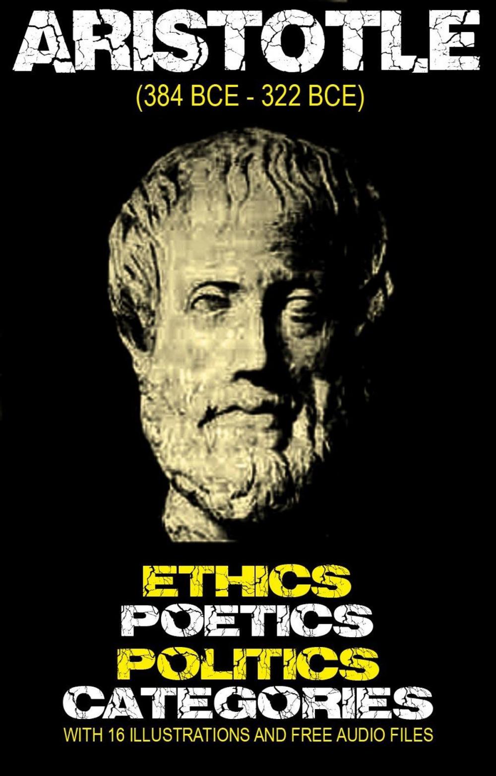 Big bigCover of Aristotle’s Ethics, Poetics, Politics, and Categories: With 16 Illustrations and Free Audio Files