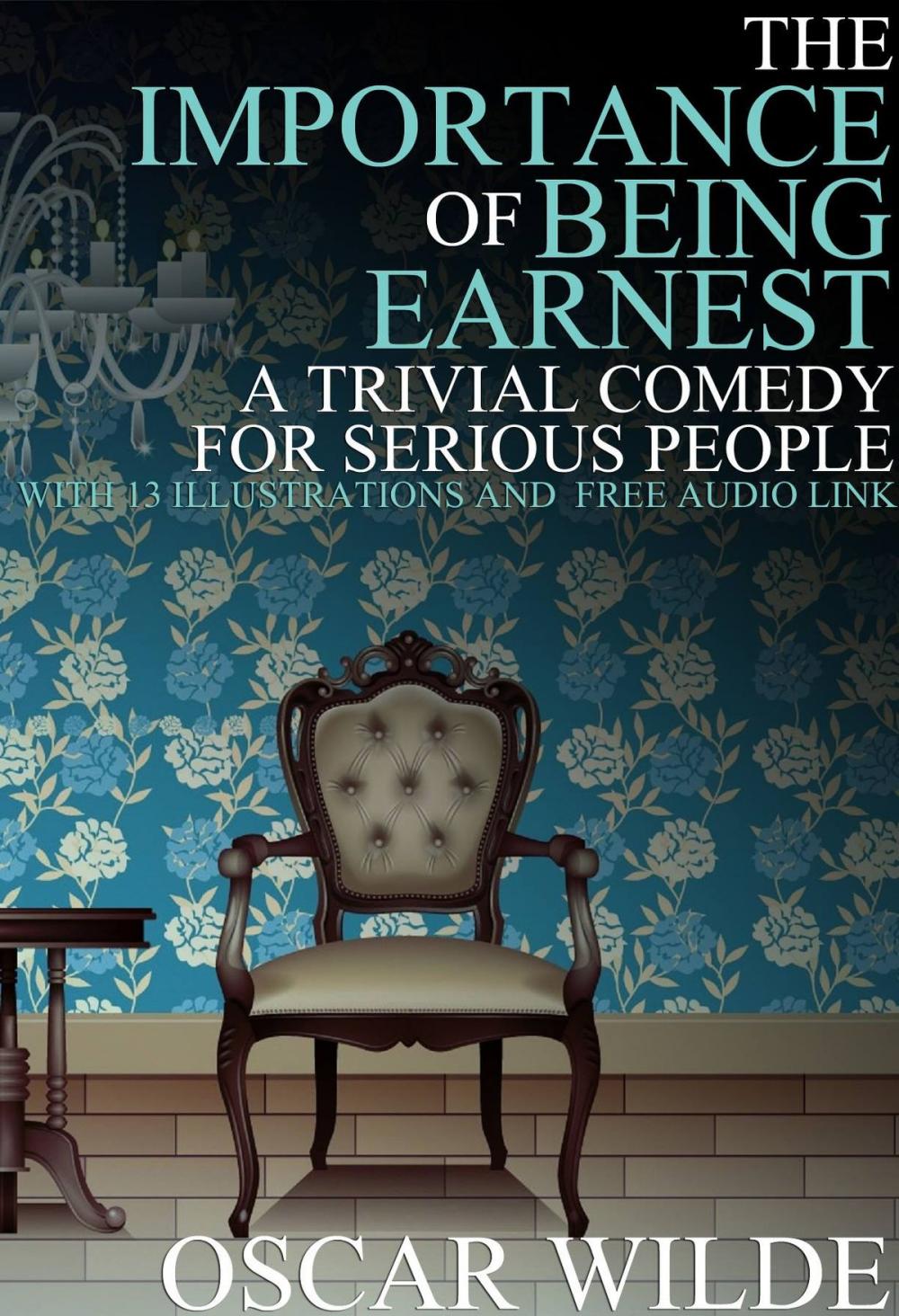 Big bigCover of The Importance of Being Earnest: (A Trivial Comedy for Serious People) With 13 Illustrations and a Free Audio Link