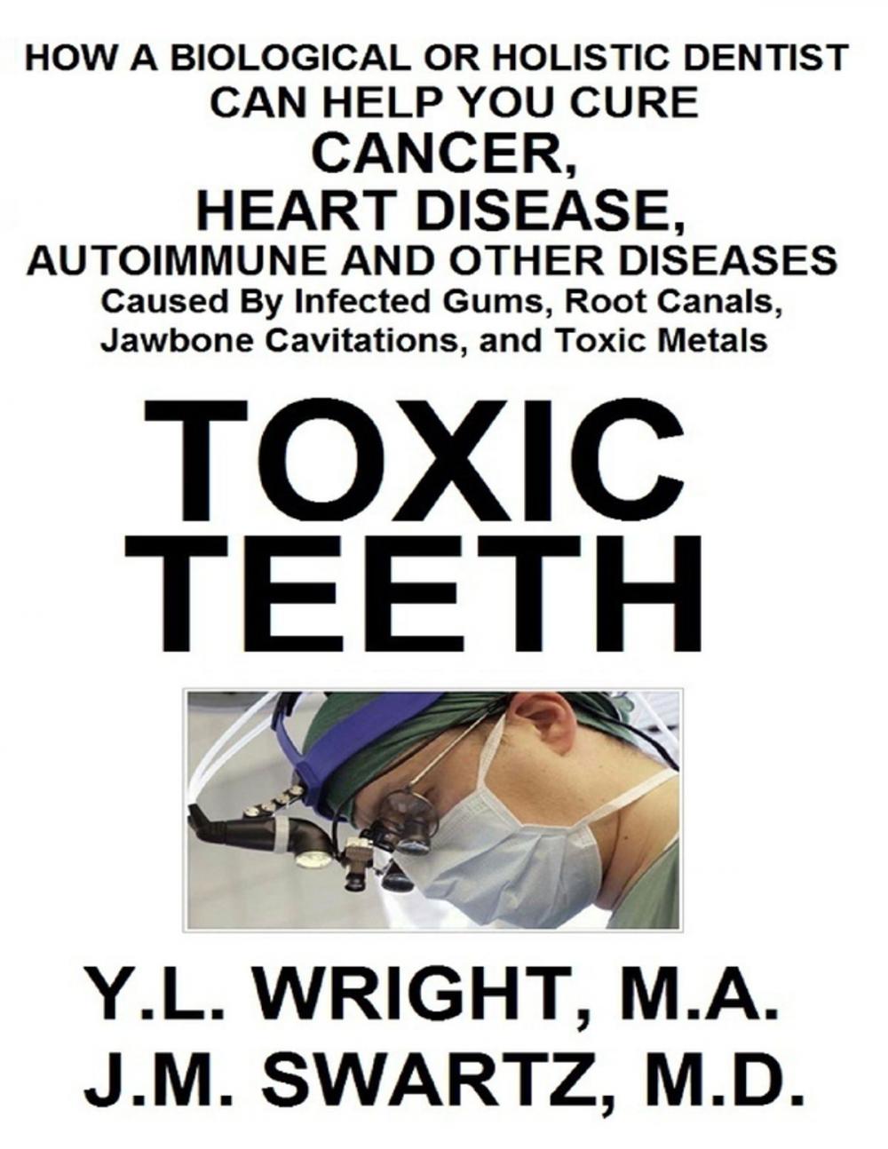 Big bigCover of Toxic Teeth: How a Biological (Holistic) Dentist Can Help You Cure Cancer, Facial Pain, Autoimmune, Heart, Disease Caused By Infected Gums, Root Canals, Jawbone Cavitations, and Toxic Metals