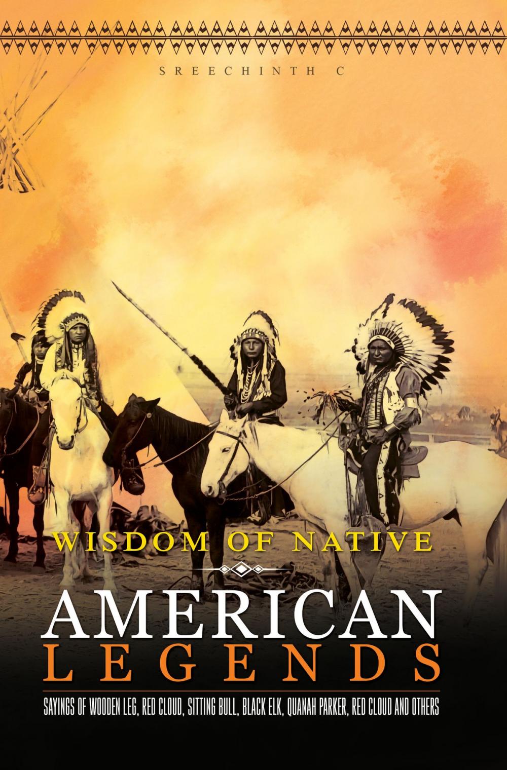 Big bigCover of Wisdom of Native American Legends: Sayings of Wooden Leg, Red Cloud, Sitting Bull, Black Elk, Quanah Parker, Red Cloud and others