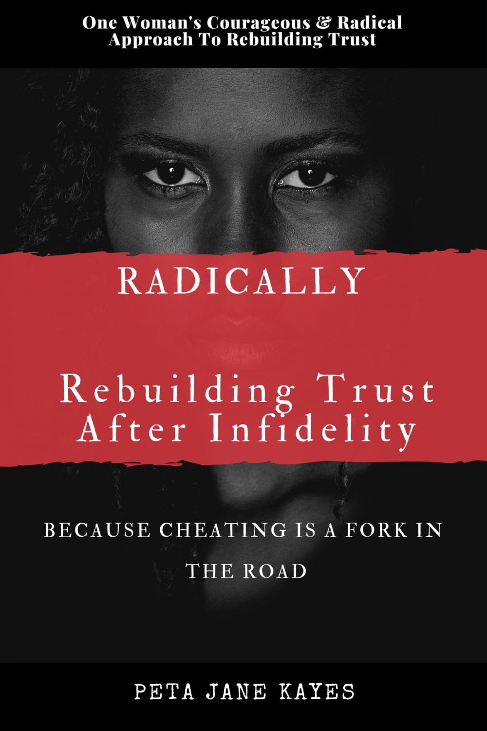 Big bigCover of Radically Rebuilding Tust After Infidelity: Because Cheating Is A Fork In The Road