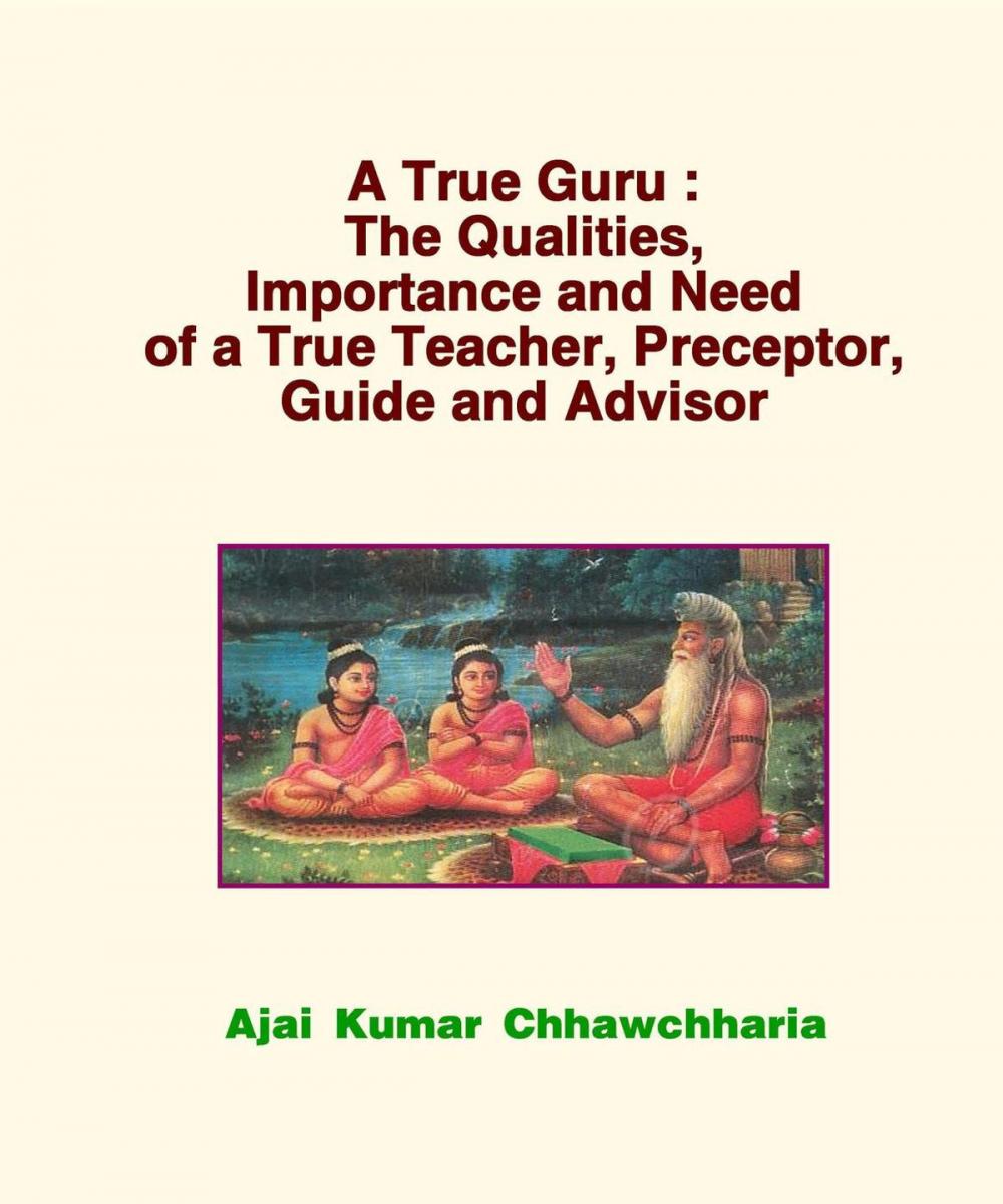 Big bigCover of A True Guru: The Qualities, Importance and Need of a True Teacher, Preceptor, Guide and Advisor