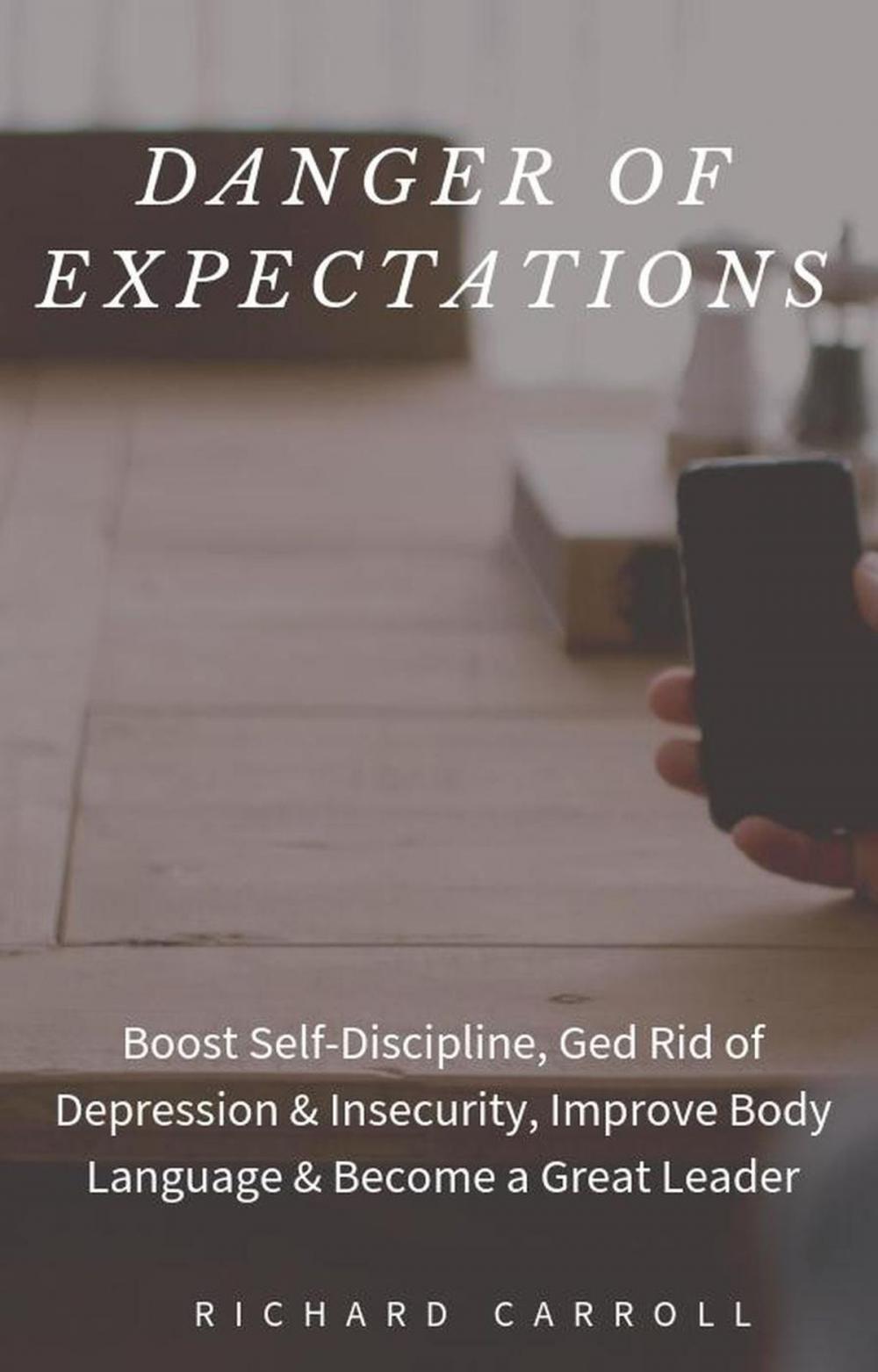 Big bigCover of Danger of Expectations: Boost Self-Discipline, Ged Rid of Depression & Insecurity, Improve Body Language & Become a Great Leader