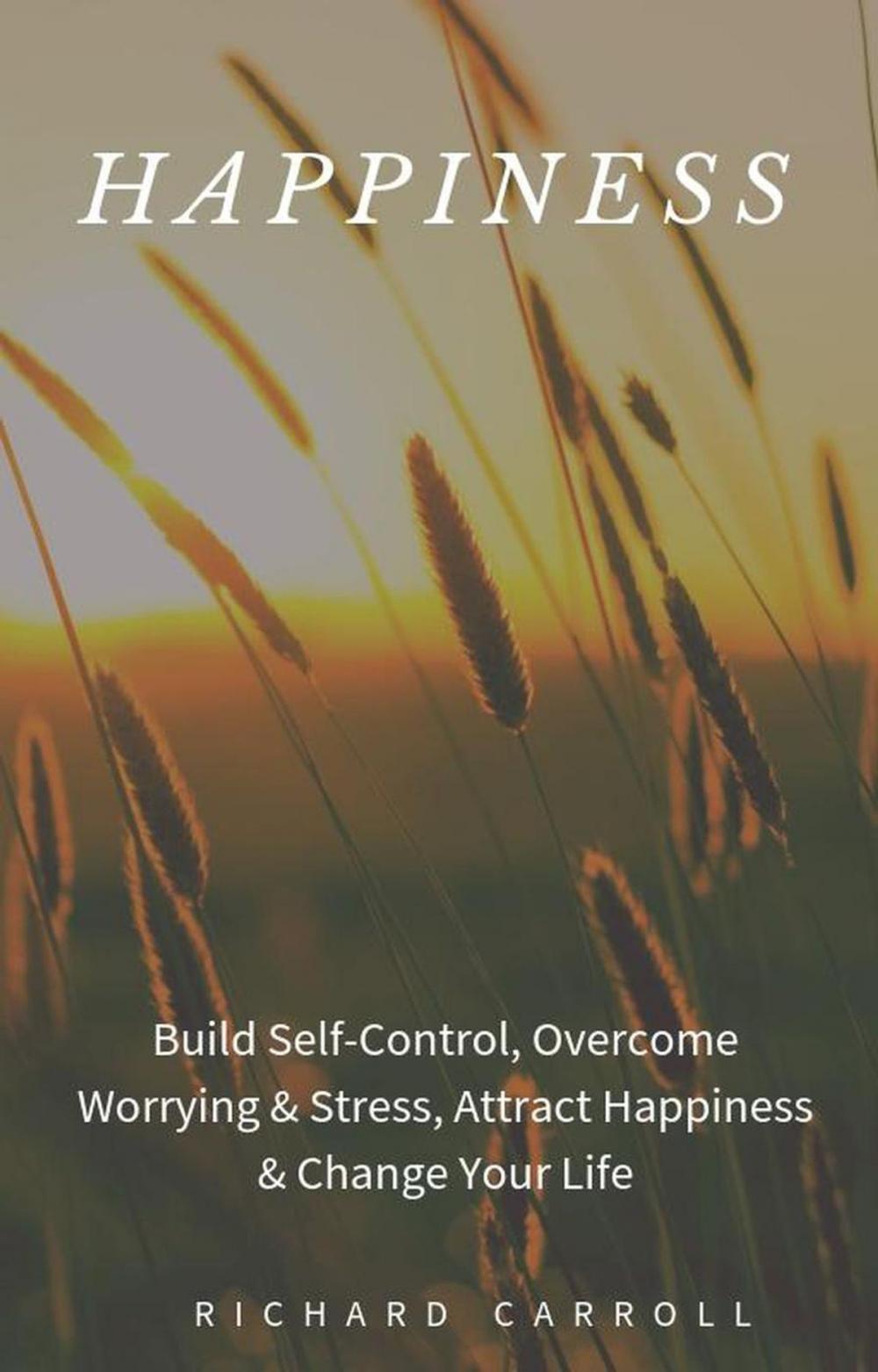 Big bigCover of Happiness: Build Self-Control, Overcome Worrying & Stress, Attract Happiness & Change Your Life