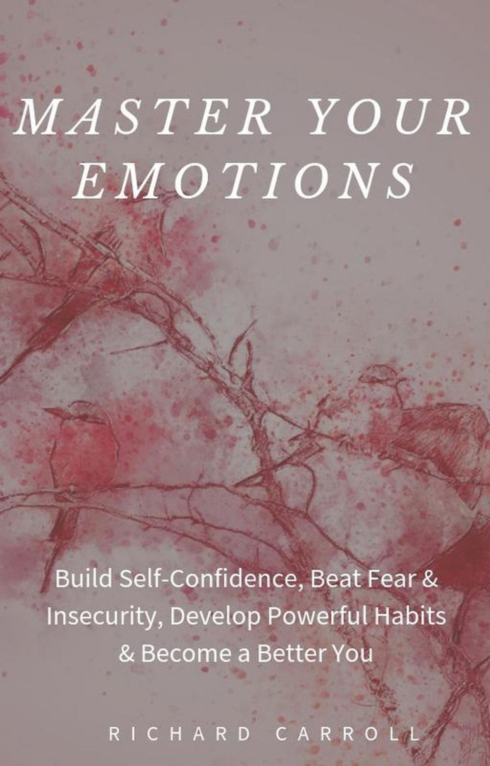 Big bigCover of Master Your Emotions: Build Self-Confidence, Beat Fear & Insecurity, Develop Powerful Habits & Become a Better You