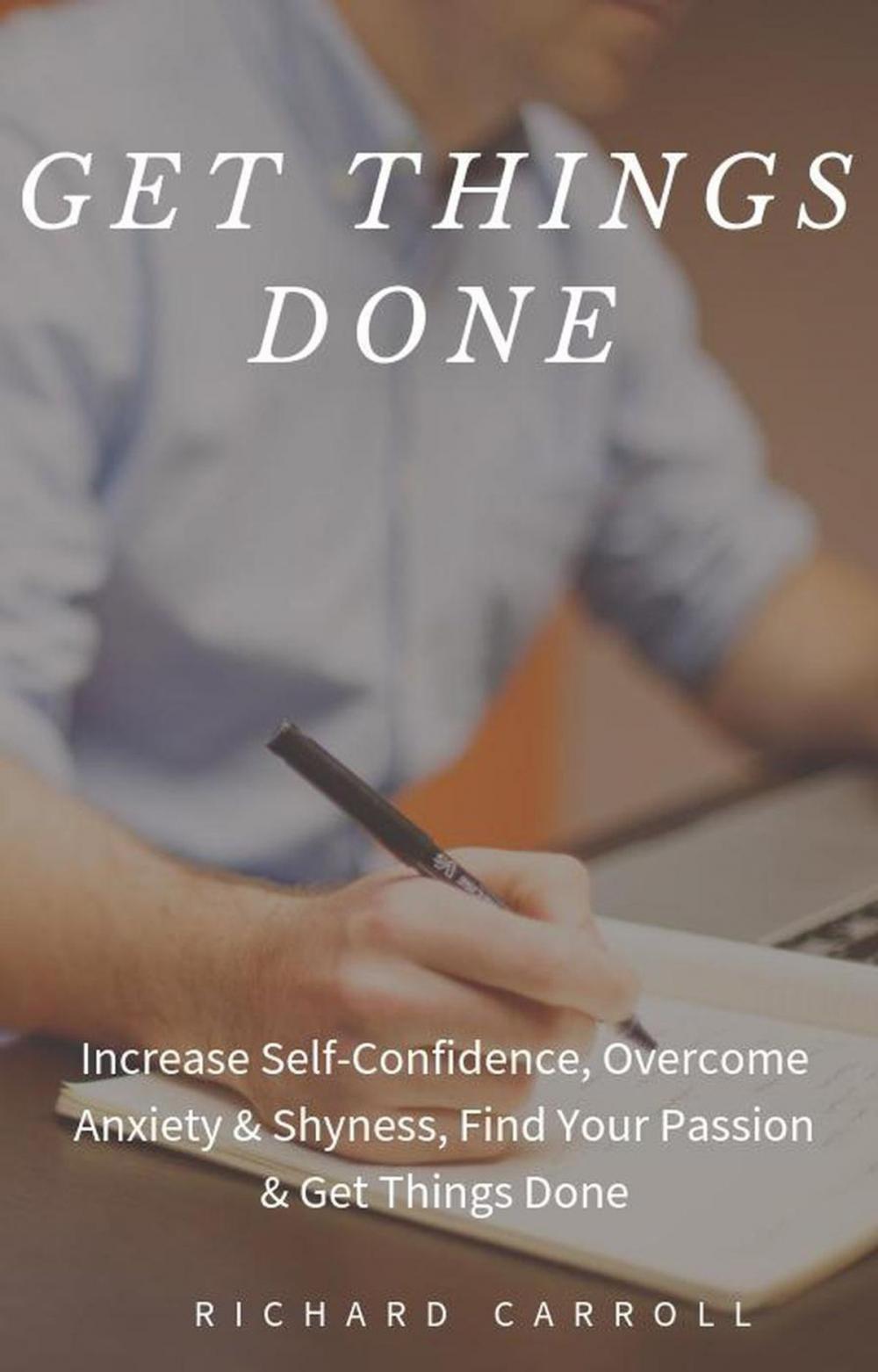 Big bigCover of Get Things Done: Increase Self-Confidence, Overcome Anxiety & Shyness, Find Your Passion & Get Things Done