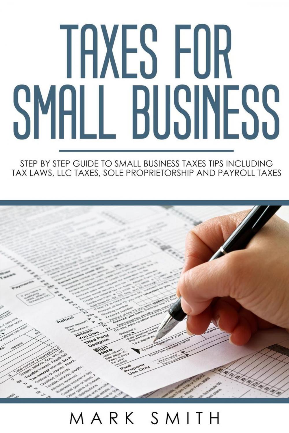 Big bigCover of Taxes for Small Business: Step by Step Guide to Small Business Taxes Tips Including Tax Laws, LLC Taxes, Sole Proprietorship and Payroll Taxes