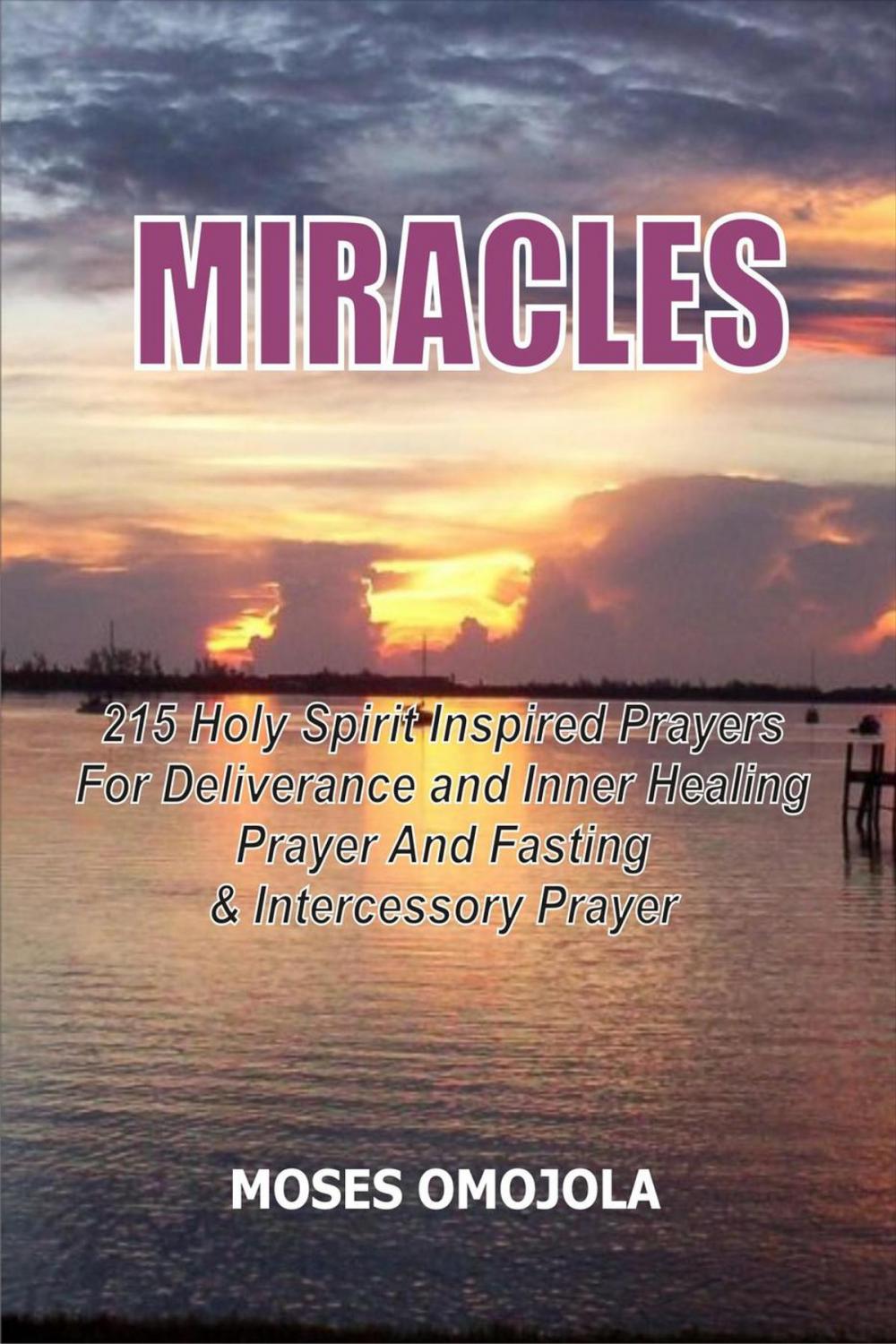 Big bigCover of Miracles: 215 Holy Spirit Inspired Prayers For Deliverance And Inner Healing, Prayer And Fasting And Intercessory Prayer