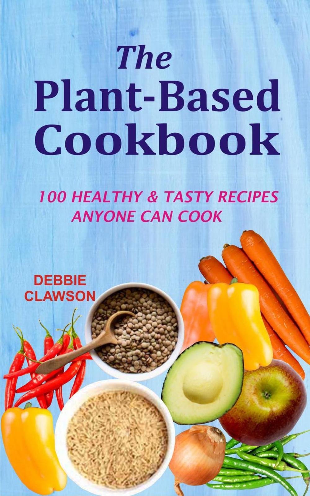 Big bigCover of The Plant-Based Cookbook: 100 Healthy &Tasty Recipes Anyone Can Cook