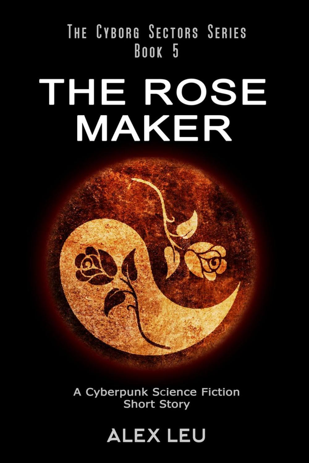 Big bigCover of The Rose Maker: A Cyberpunk Science Fiction Short Story