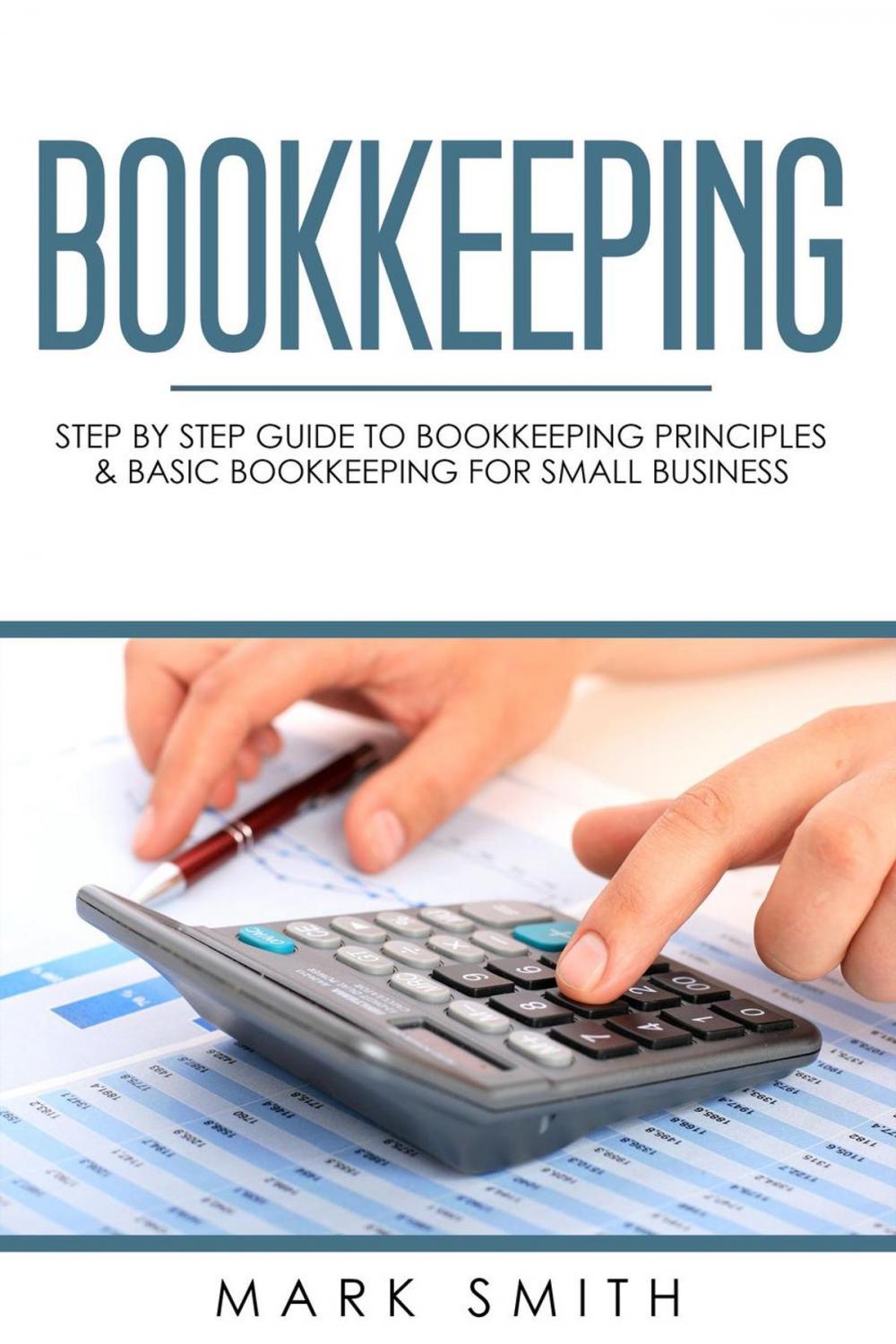 Big bigCover of Bookkeeping: Step by Step Guide to Bookkeeping Principles & Basic Bookkeeping for Small Business