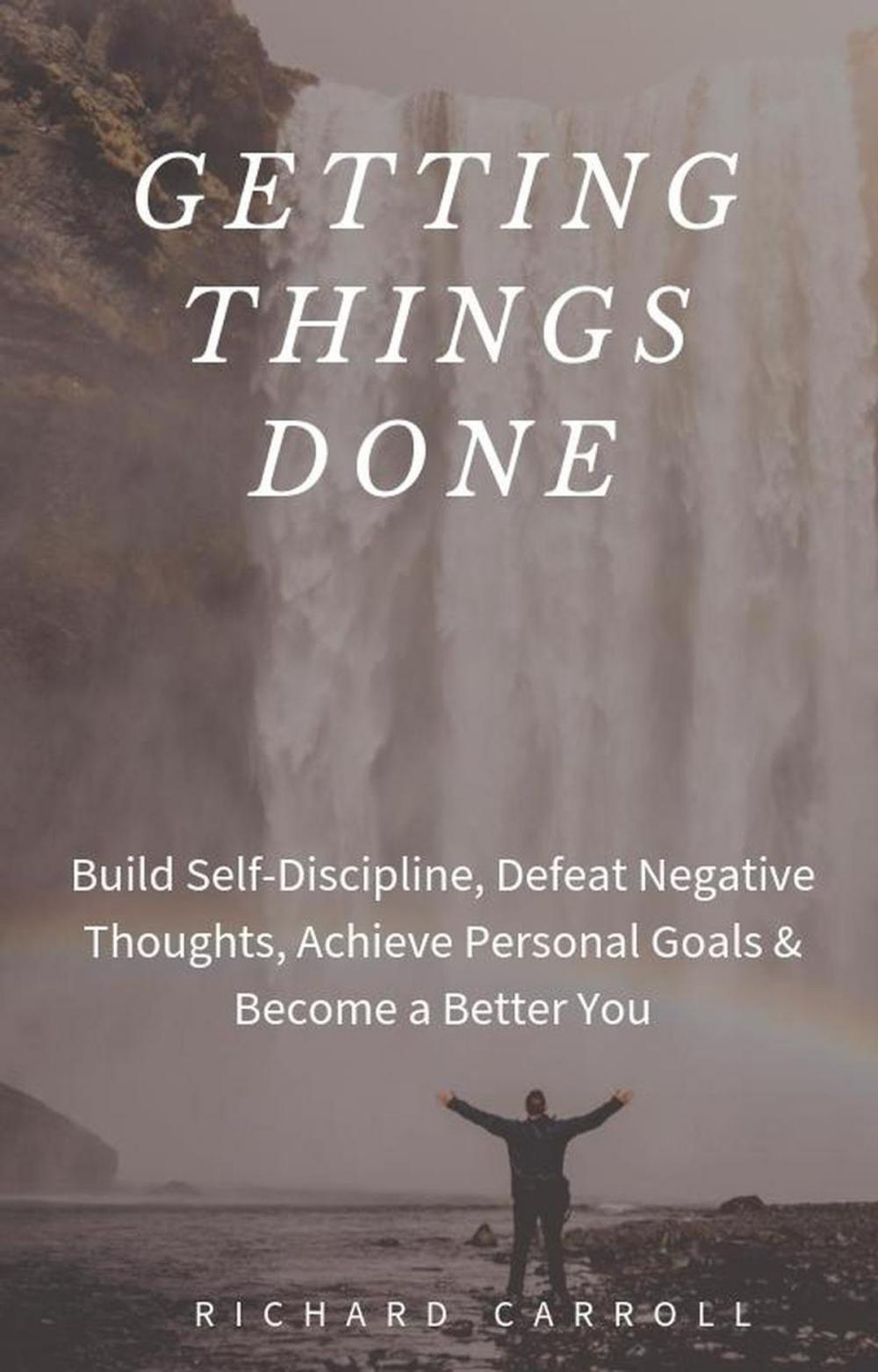 Big bigCover of Getting Things Done: Build Self-Discipline, Defeat Negative Thoughts, Achieve Personal Goals & Become a Better You