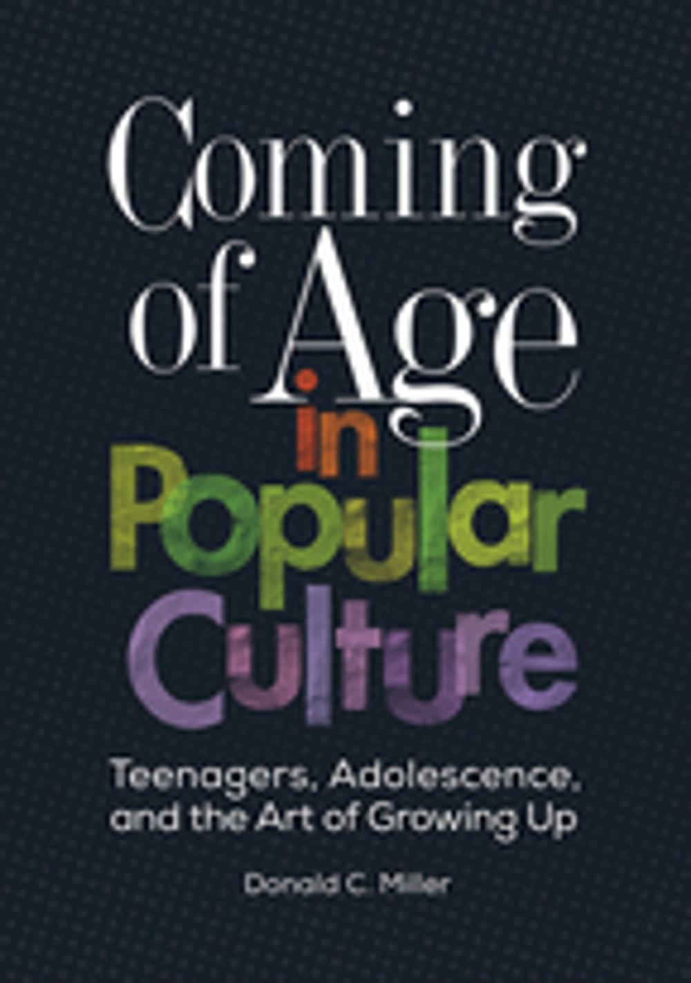 Big bigCover of Coming of Age in Popular Culture: Teenagers, Adolescence, and the Art of Growing Up