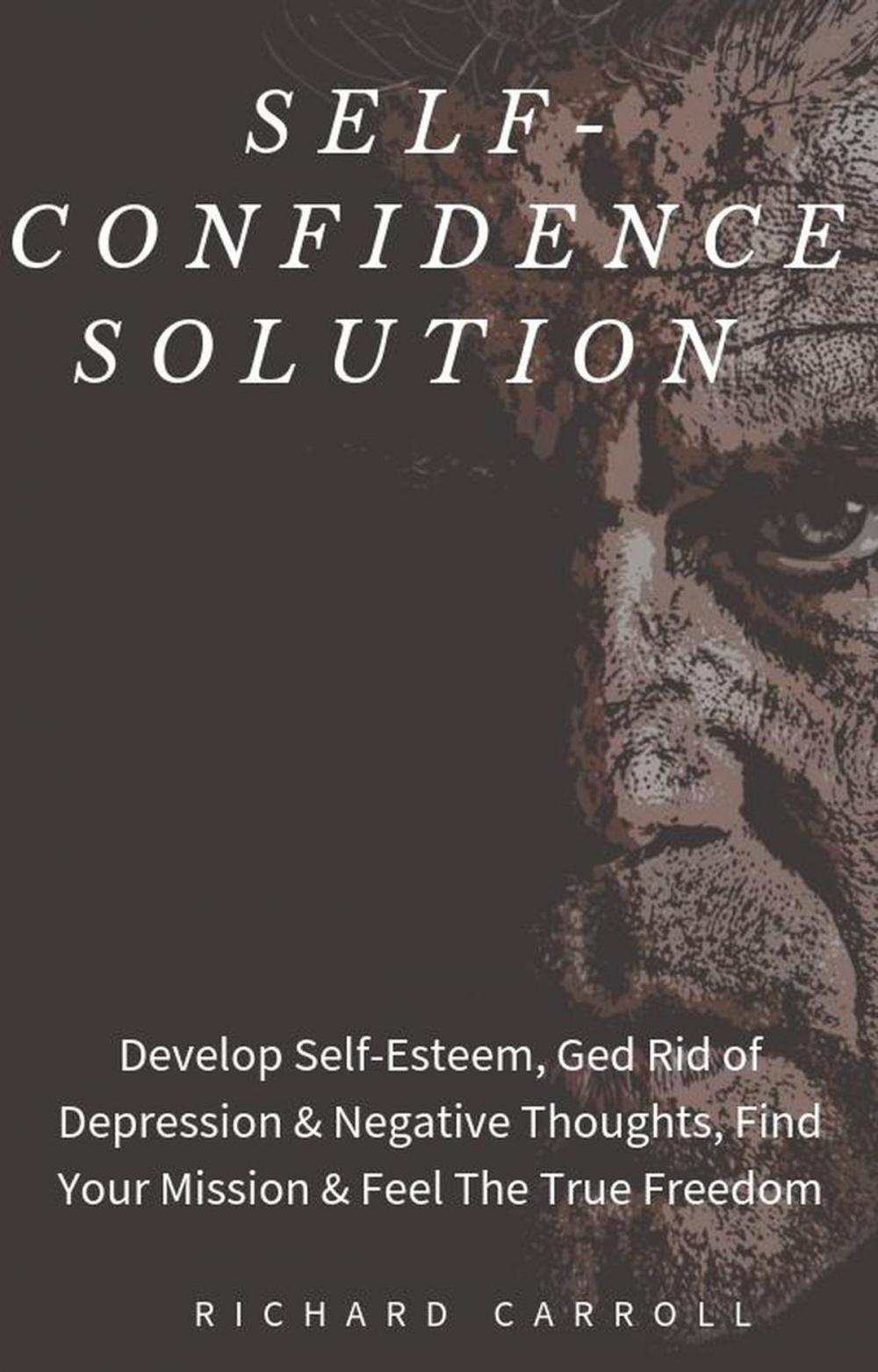 Big bigCover of Self-Confidence Solution: Develop Self-Esteem, Ged Rid of Depression & Negative Thoughts, Find Your Mission & Feel The True Freedom