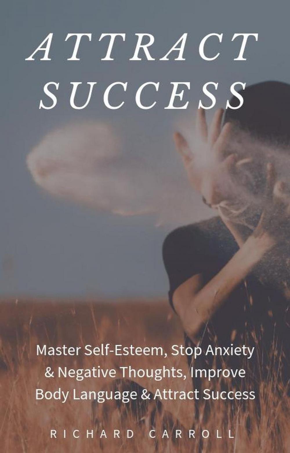 Big bigCover of Attract Success: Master Self-Esteem, Stop Anxiety & Negative Thoughts, Improve Body Language & Attract Success