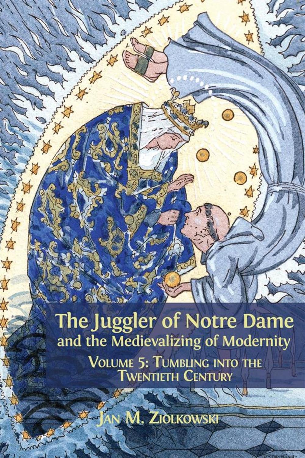 Big bigCover of The Juggler of Notre Dame and the Medievalizing of Modernity