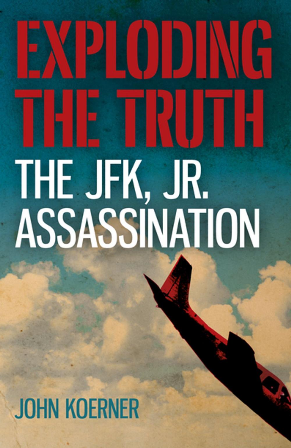 Big bigCover of Exploding the Truth: The JFK, Jr. Assassination