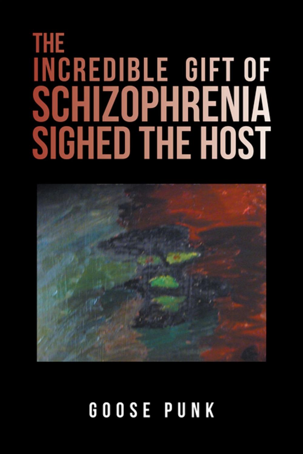 Big bigCover of The Incredible Gift of Schizophrenia Sighed the Host