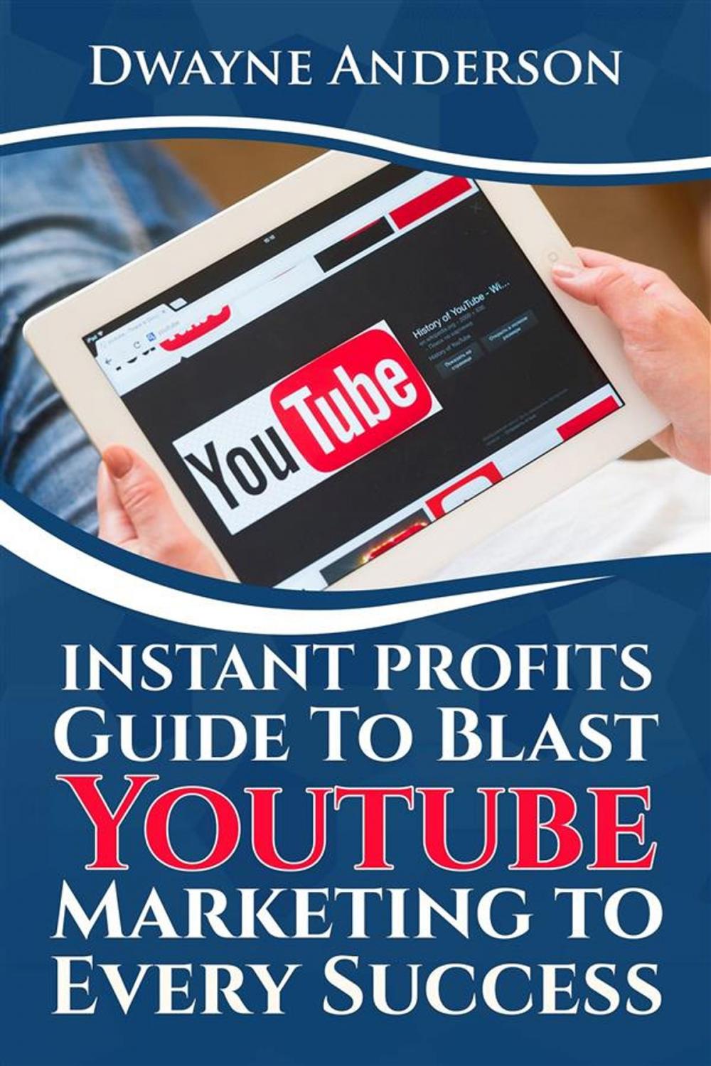 Big bigCover of Instant Profits Guide to Blast Youtube Marketing to Every Success