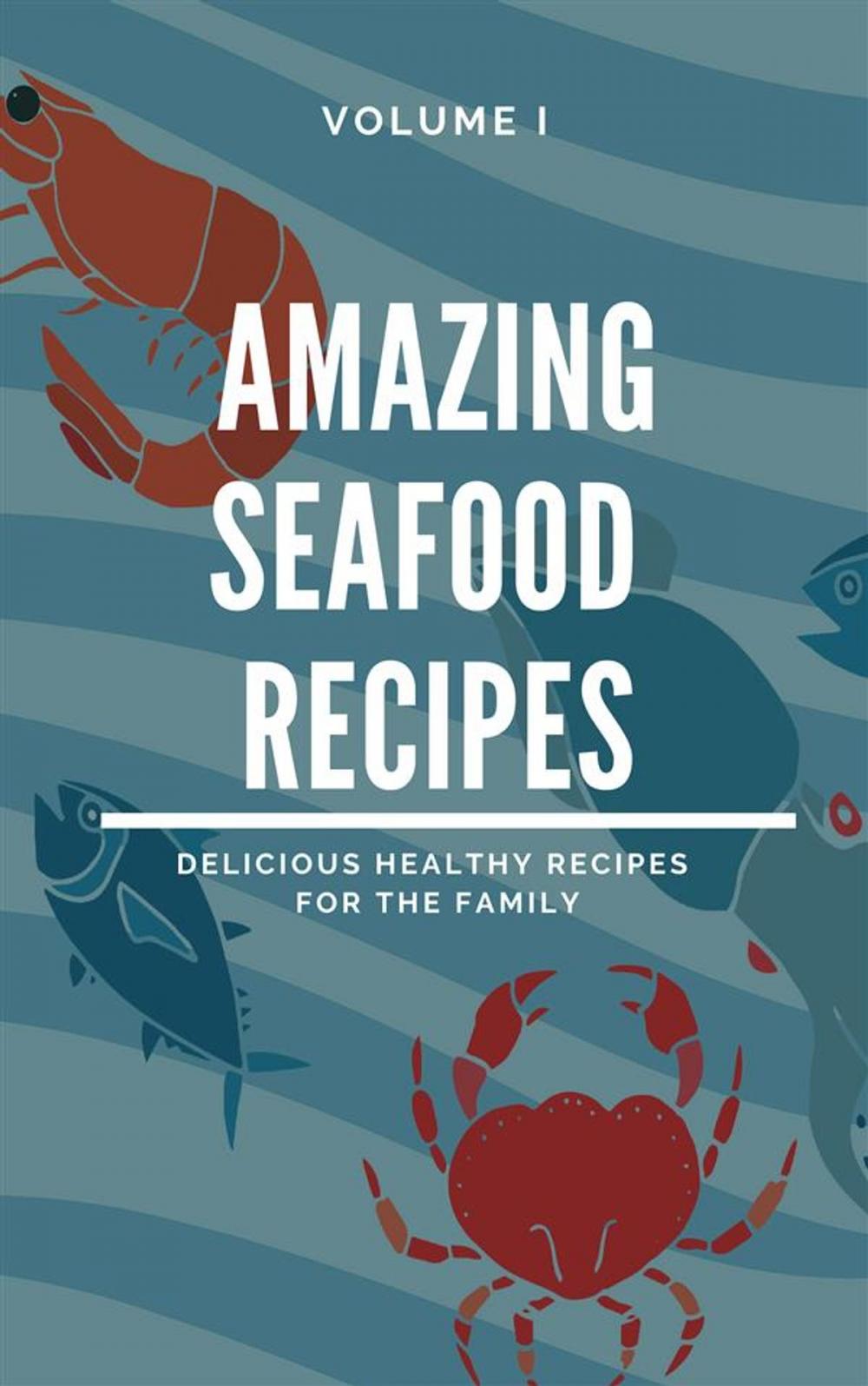 Big bigCover of Amazing Seafood Recipes - Volume I