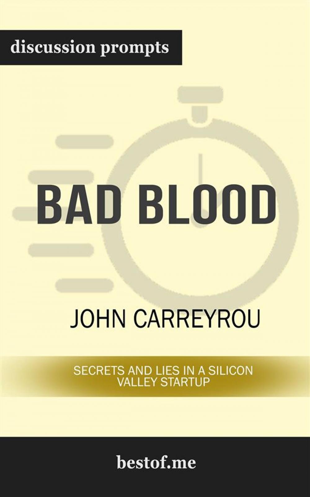 Big bigCover of Bad Blood: Secrets and Lies in a Silicon Valley Startup: Discussion Prompts