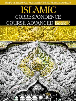 Cover of the book ISLAMIC CORRESPONDENCE COURSE ADVANCED - Book 3 by M. M. Siassi