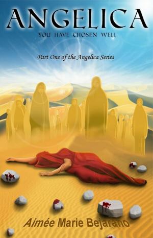 Cover of the book Angelica, You Have Chosen Well: Part One of the Angelica Series by Erich Eipert