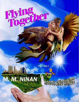 Cover of the book Flying Together -Vol 1:Roots and Wings by Prof. M.M. Ninan