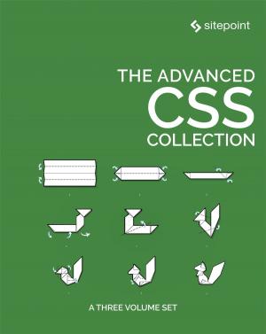 Cover of the book The Advanced CSS Collection by James Hibbard, James Kolce, Lukas White, Jeremy Wilken, Simon Holmes, Michael Wanyoike, Paul Orac, Patrick Catanzariti