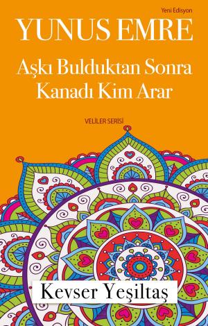 Cover of the book Yunus Emre, Aşka Vardıktan Sonra Kanadı Kim Arar by Archbishop Gloria Grace