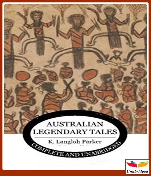 Cover of the book Australian Legendary Tales Folk-Lore of the Noongahburrahs As Told To The Piccaninnies by K. Langloh Parker, CLASSIC COLLECTION 600