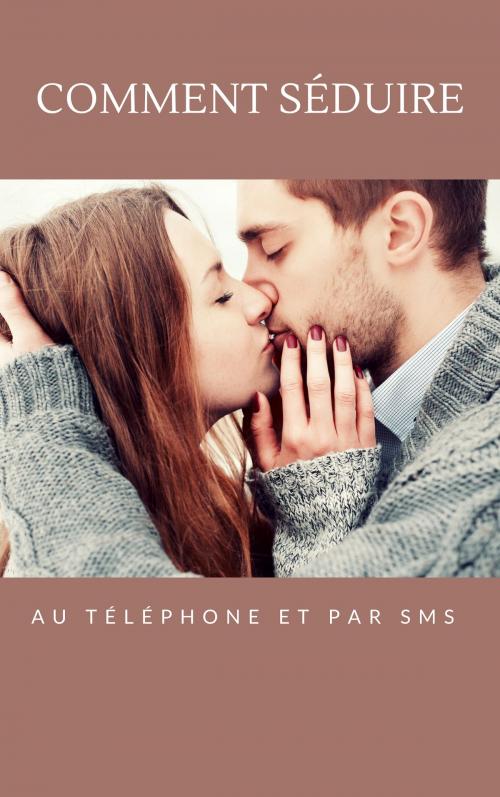 Cover of the book Comment Séduire au téléphone Et par SMS by Baptiste, Baptiste