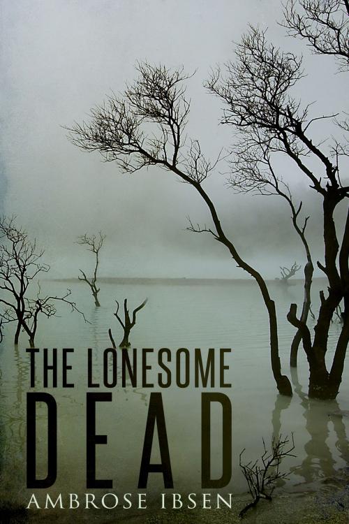 Cover of the book The Lonesome Dead by Ambrose Ibsen, Ambrose Ibsen