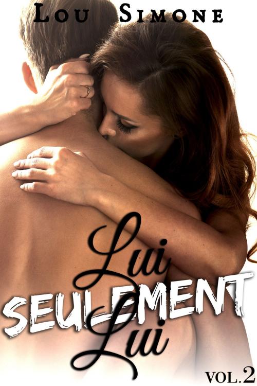 Cover of the book Lui, Seulement Lui (Vol. 2) by Lou Simone, Lou Simone