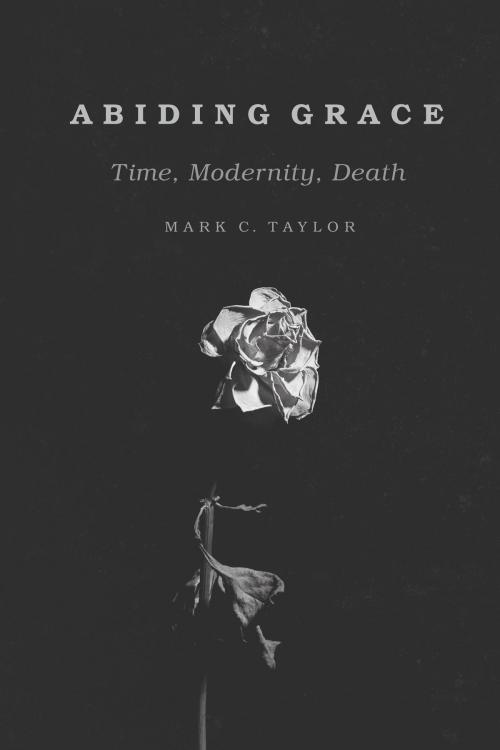 Cover of the book Abiding Grace by Mark C. Taylor, University of Chicago Press