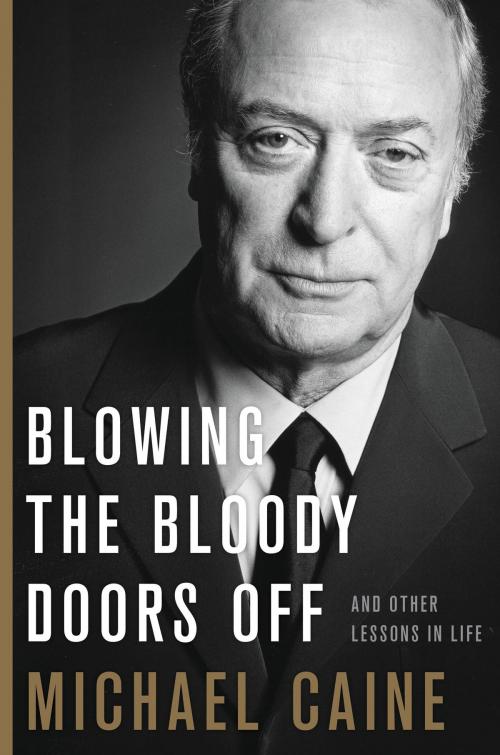 Cover of the book Blowing the Bloody Doors Off by Michael Caine, Hachette Books