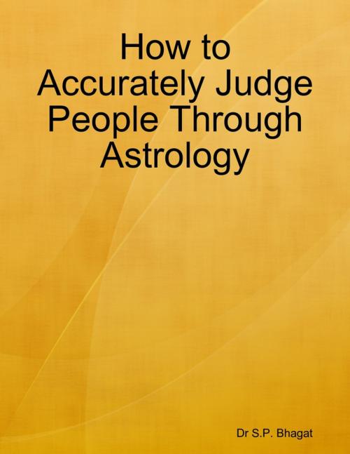 Cover of the book How to Accurately Judge People Through Astrology by Dr S.P. Bhagat, Lulu.com