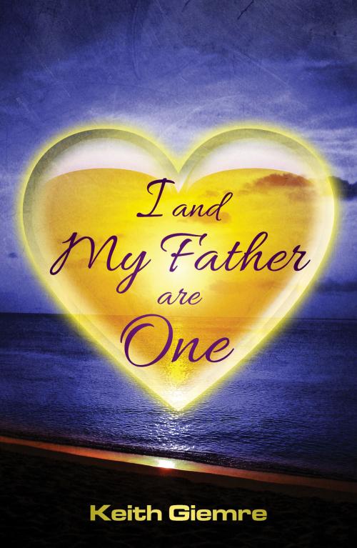 Cover of the book I and My Father are One by Keith Giemre, Keith Giemre