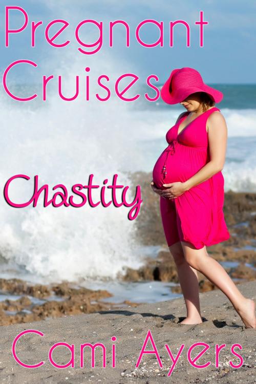 Cover of the book Pregnant Cruises: Chastity by Cami Ayers, DecadentPress