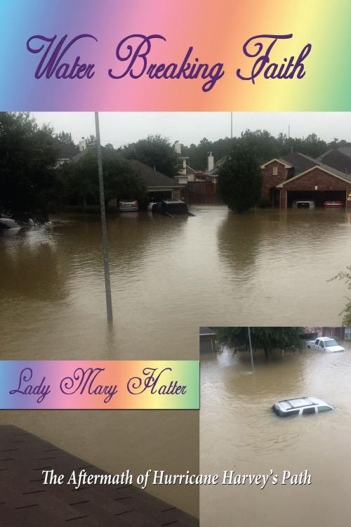 Cover of the book Water Breaking Faith: The Aftermath of Hurricane Harvey's Path by Lady Mary Hatter, Lady Mary Hatter