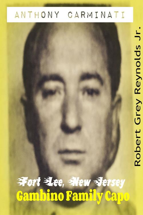 Cover of the book Anthony Carminati Fort Lee, New Jersey Gambino Capo by Robert Grey Reynolds Jr, Robert Grey Reynolds, Jr