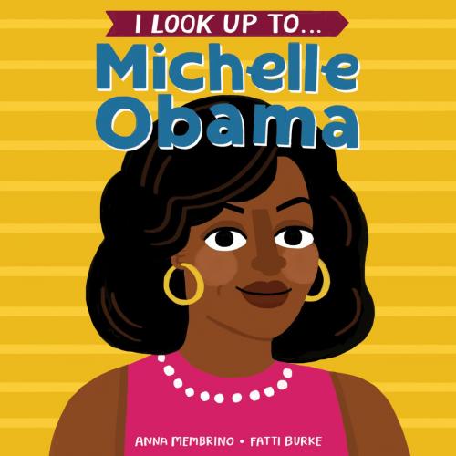 Cover of the book I Look Up To... Michelle Obama by Anna Membrino, Random House Children's Books