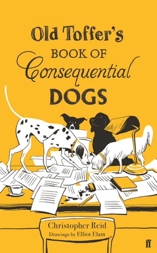 Cover of the book Old Toffer's Book of Consequential Dogs by Christopher Reid, Faber & Faber