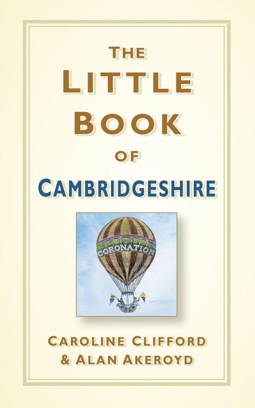 Cover of the book The Little Book of Cambridgeshire by Caroline Clifford, Alan Akeroyd, The History Press